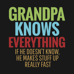 GRANDPA KNOWS EVERYTHING IF HE DOESN'T KNOW HE MAKES STUFF UP REALLY FAST T-Shirt