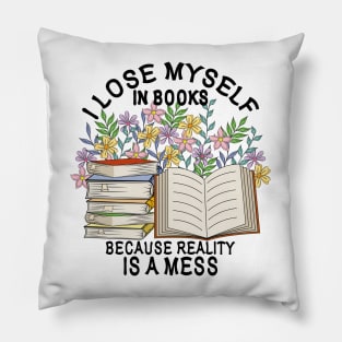 I Lose Myself In Books Because Reality Is A Mess Pillow