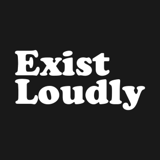 Exist Loudly T-Shirt