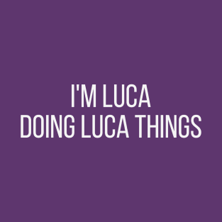 I'm Luca doing Luca things T-Shirt