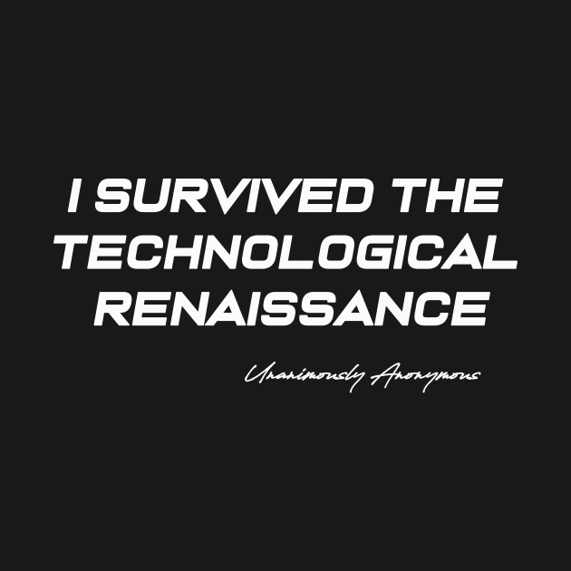I Survived The Technological Renaissance by UnanimouslyAnonymous