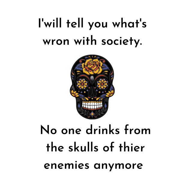 Wrong Society Humor quote Idea 2020 Drink From The Skull Of Your Enemies by flooky