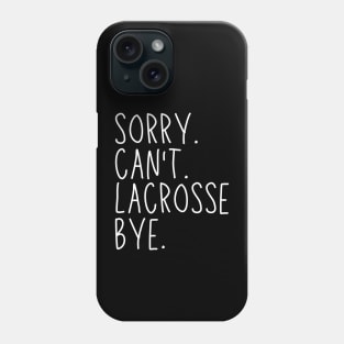 Sorry Can't Lacrosse Bye Lacrosse Life Funny Lacrosse Gift Lacrosse Phone Case