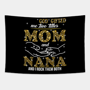 God Gifted Me Two Titles Mom And Nana And I Rock Them Both Tapestry