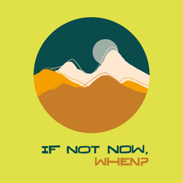 If Not Now When by kikamack