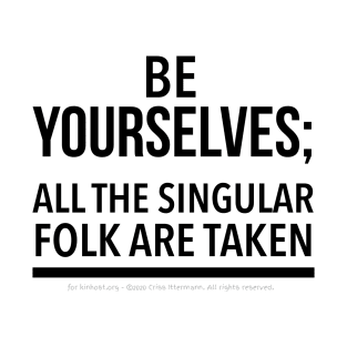 Be Yourselves; Singular folk are taken - black text T-Shirt