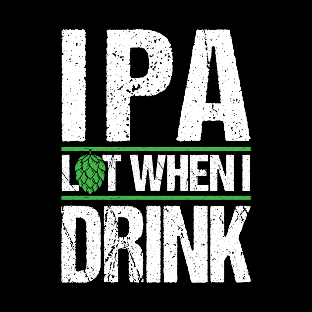 IPA lot when I drink T-Shirt Beer Ale Saint Paddy Gift Tee by biNutz