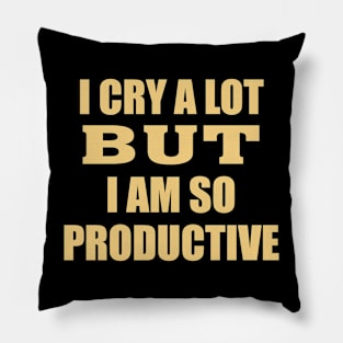 i cry a lot but i am so productive Pillow