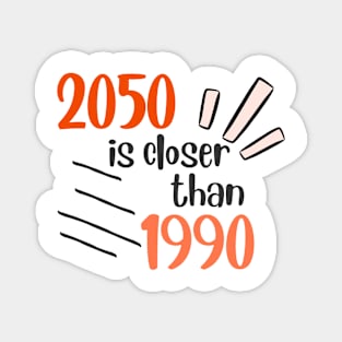 2050 is closer than 1990 than you think! Magnet