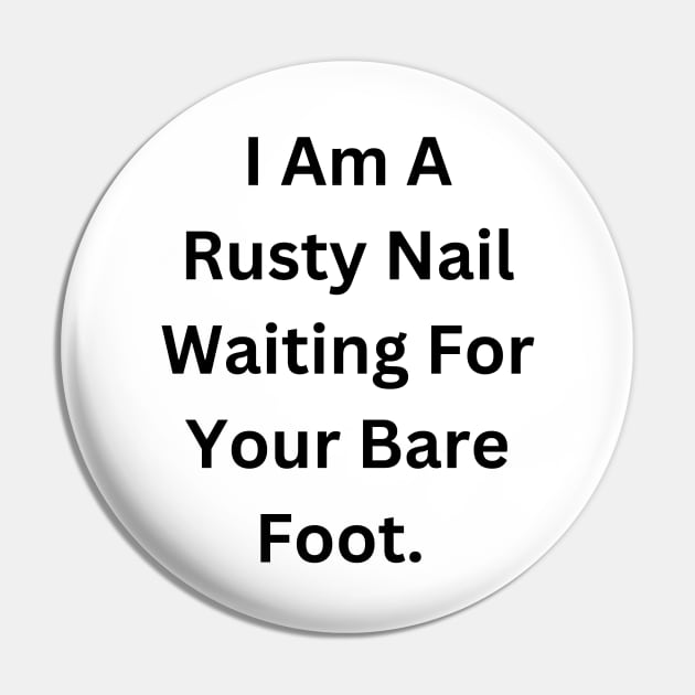 I Am A Rusty Nail Waiting For Your Barefoot Pin by RandomSentenceGenerator