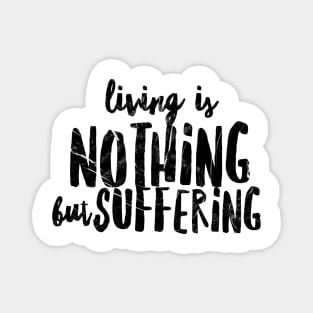 LIVING IS NOTHING BUT SUFFERING Magnet