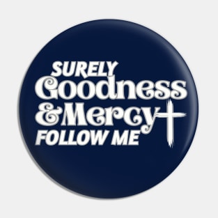Surely Goodness and Mercy Follow Me Psalm 23:6 Pin