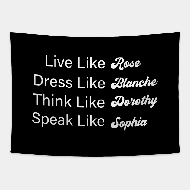 Live Like Rose Dress Like Blanche Think Like Dorothy Speak Like Sophia Tapestry by Family shirts