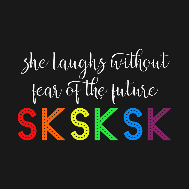 She Laughs Without Fear of the Future SkSkSk by LucyMacDesigns