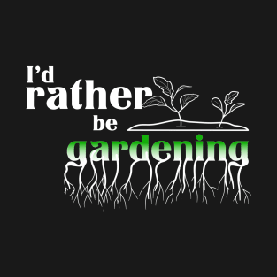 I’d rather be gardening T-Shirt
