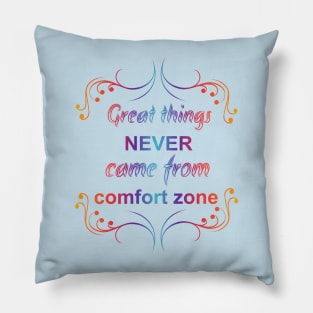 Great Things Never Come from Comfort Zone Design Pillow