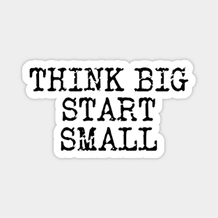 Think Big Start Small Magnet