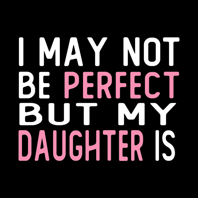 i may not be perfect but my daughter is gift by T-shirt verkaufen