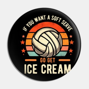 If you want a soft serve go get ice cream Retro volleyball Pin