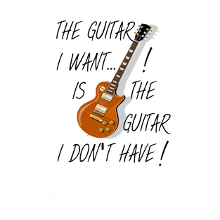 THE GUITAR I WANT T-Shirt