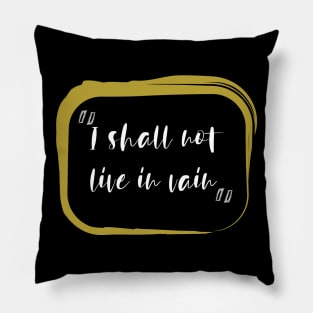 I Shall Not Live In Vain Pillow