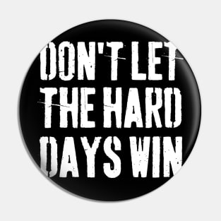 Don't Let The Hard Days Win Pin