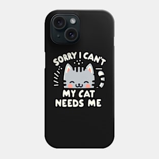 Sorry I Can't My Cat Needs Me Phone Case