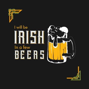 I Will be Irish in a few Beers,  St Patricks Day quote T-Shirt