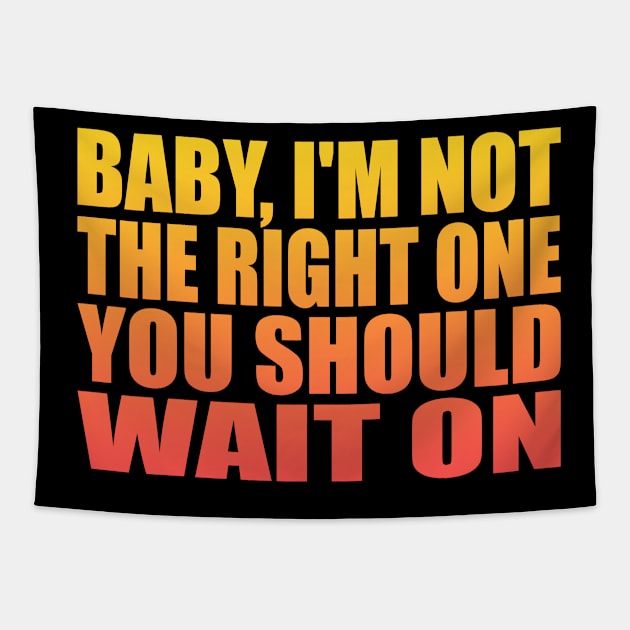 Baby, I'm not the right one you should wait on Tapestry by Geometric Designs