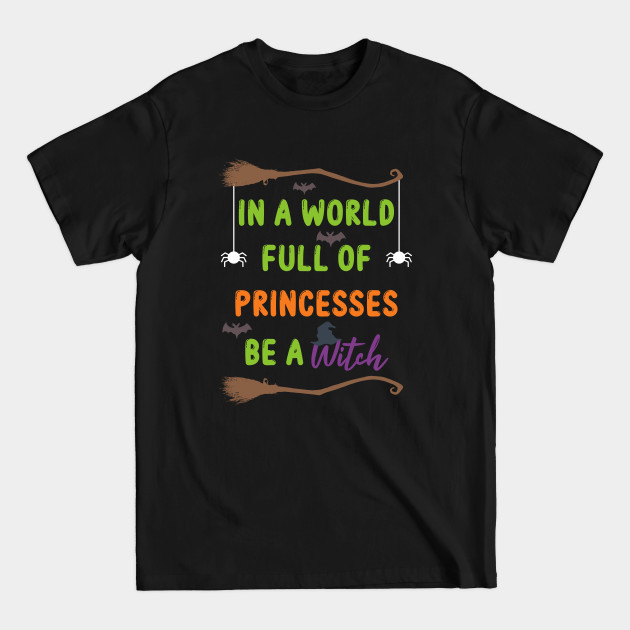 Disover In A World Full Of Princesses Be A Witch Halloween Gift - In A World Full Of Princesses Be - T-Shirt