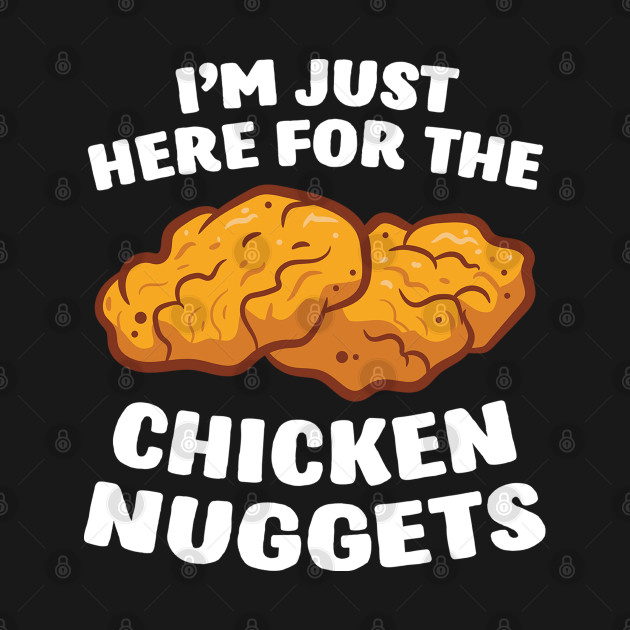 Discover Chicken Nuggets Lover I'm Just Here For The Chicken Nuggets - Chicken Nuggets - T-Shirt