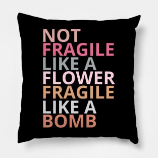 Not fragile like a flower fragile like a bomb Pillow