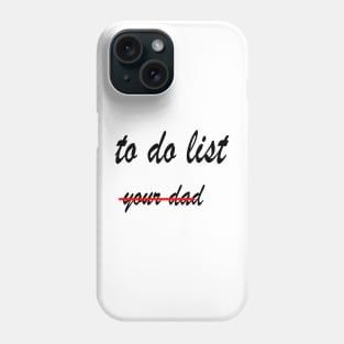 Funny to do list your dad Phone Case