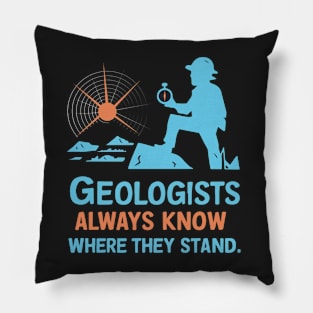 Geologists always know where they stand Funny Gifts Pillow