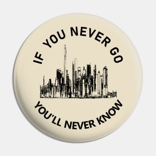 If You Never Go You Never Know Pin