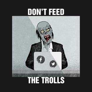 Don't feed the trolls T-Shirt