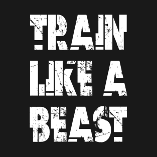 Train Like A Beast T-Shirt