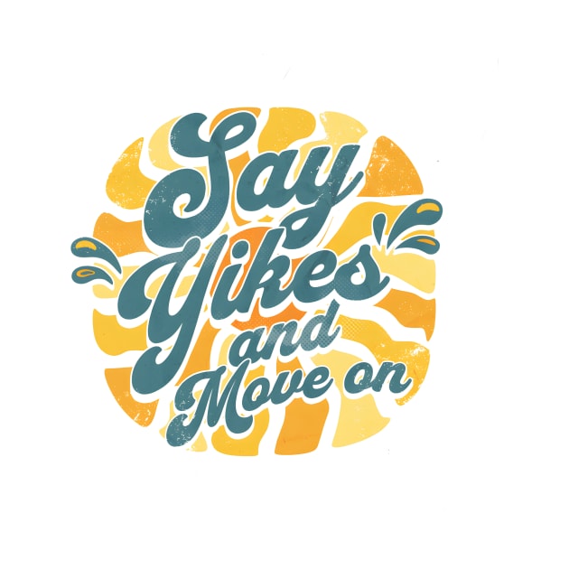 Say Yikes and Move on by Starart Designs