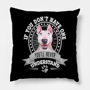 If You Don't Have One You'll Never Understand Funny Bull Terrier Owner Pillow