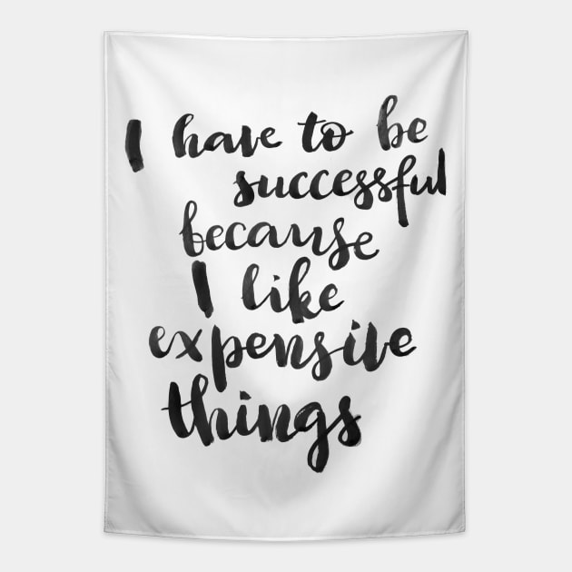 I have to be successful because I like expensive things Tapestry by Ychty