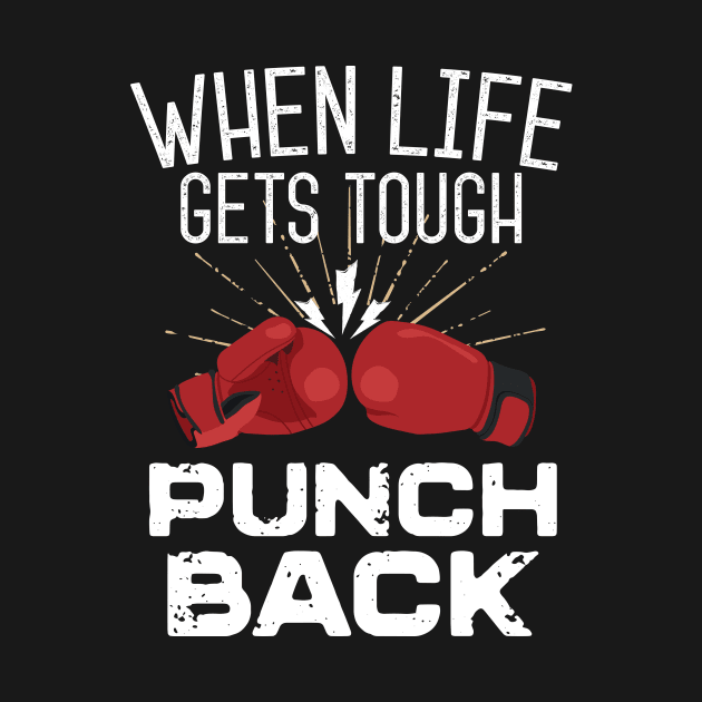 When Life Gets Tough Punch Back by Eugenex