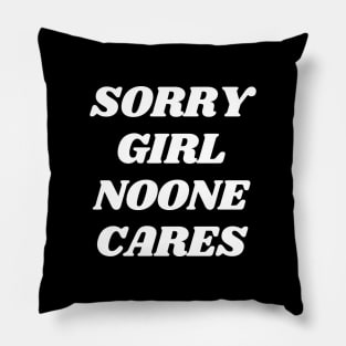 funny sarcasm saying Sorry girl noone cares Pillow