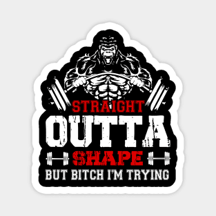 Straight Outta Shape But Bitch I'm Trying | Motivational & Inspirational | Gift or Present for Gym Lovers Magnet