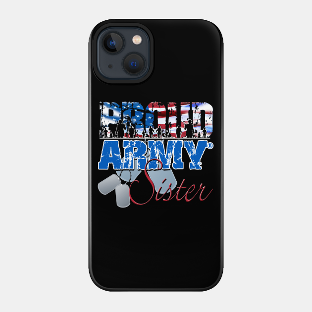 Proud Army Sister U.S. Military - Army Sister - Phone Case