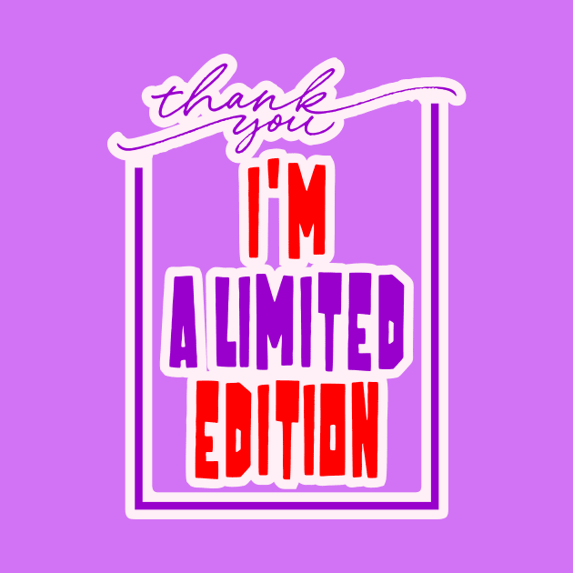 Thank You I'm A Limited Edition by snewen