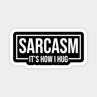 Sarcasm It's How I Hug Magnet