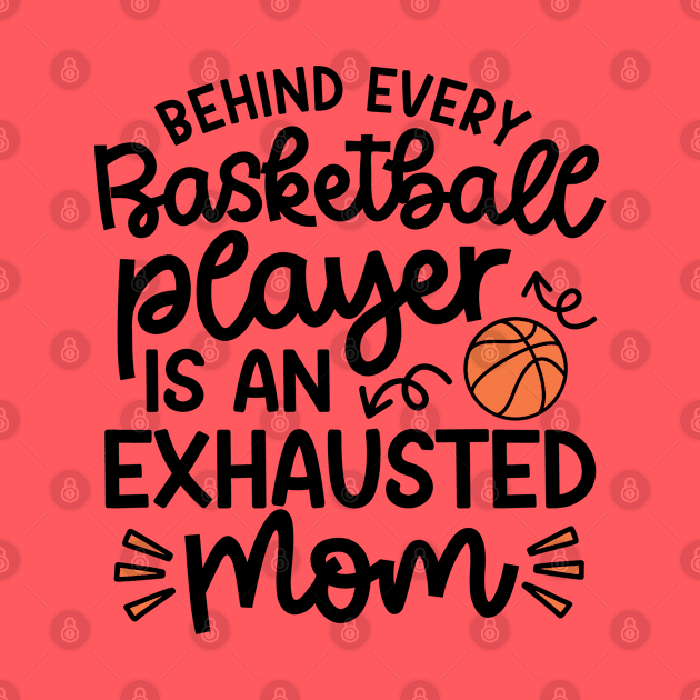 Behind Every Basketball Player Is An Exhausted Mom Cute Funny by GlimmerDesigns