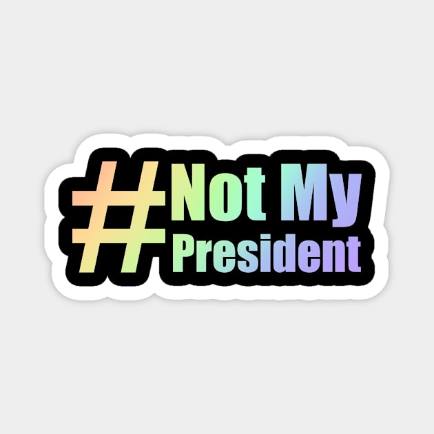 #Not My President Rainbow Magnet by Lin Watchorn 