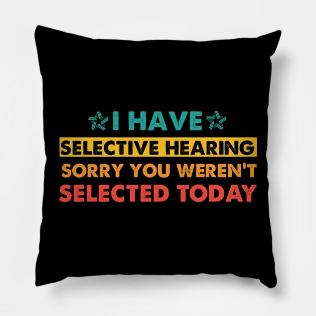 I Have Selective Hearing sorry You Weren't Selected Today Pillow by sarabuild