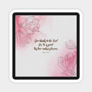 His love endures forever.  Psalm 107:1, Bible quote Magnet